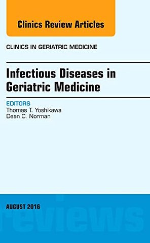 Infectious Diseases in Geriatric Medicine, An Issue of Clinics in Geriatric Medicine