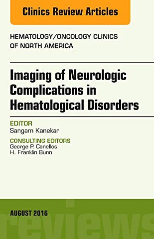 Imaging of Neurologic Complications in Hematological Disorders, An Issue of Hematology/Oncology Clinics of North America