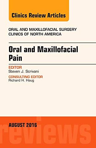 Oral and Maxillofacial Pain, An Issue of Oral and Maxillofacial Surgery Clinics of North America