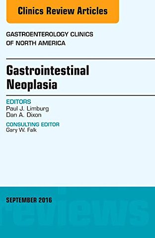 Gastrointestinal Neoplasia, An Issue of Gastroenterology Clinics of North America