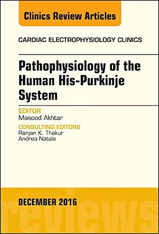 Pathophysiology of Human His-Purkinje System, An Issue of Cardiac Electrophysiology Clinics