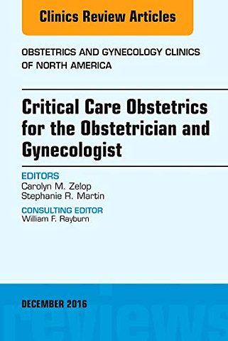 Critical Care Obstetrics for the Obstetrician and Gynecologist, An Issue of Obstetrics and Gynecology Clinics of North America