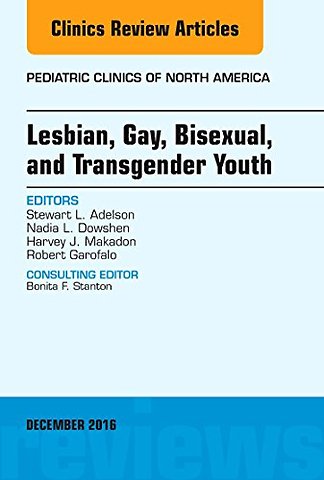 Lesbian, Gay, Bisexual, and Transgender Youth, An Issue of Pediatric Clinics of North America