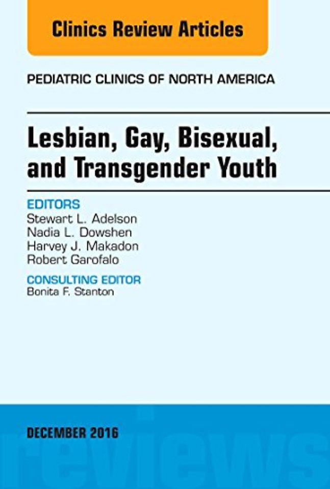 Lesbian, Gay, Bisexual, and Transgender Youth, An Issue of Pediatric Clinics of North America