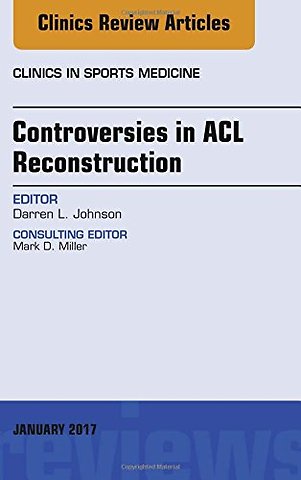 Controversies in ACL Reconstruction, An Issue of Clinics in Sports Medicine
