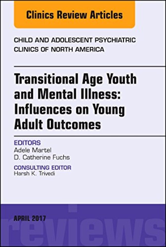 Transitional Age Youth and Mental Illness: Influences on Young Adult Outcomes, An Issue of Child and Adolescent Psychiatric Clinics of North America