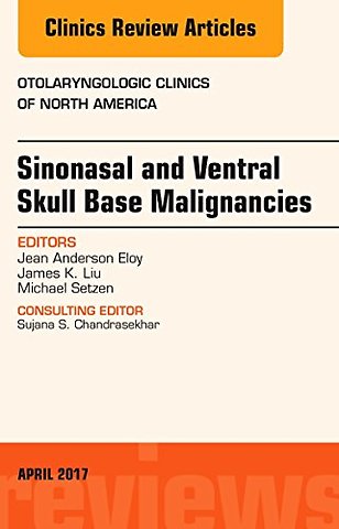 Sinonasal and Ventral Skull Base Malignancies, An Issue of Otolaryngologic Clinics of North America
