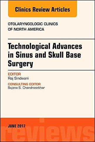 Technological Advances in Sinus and Skull Base Surgery, An Issue of Otolaryngologic Clinics of North America
