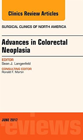 Advances in Colorectal Neoplasia, An Issue of Surgical Clinics