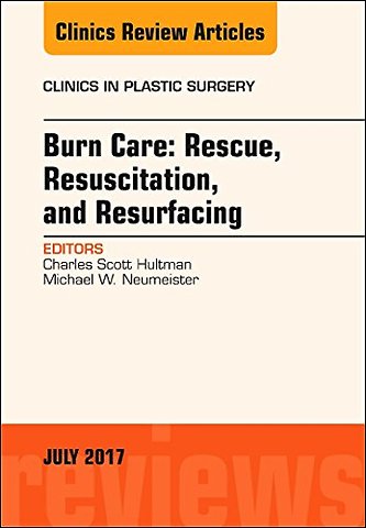 Burn Care: Rescue, Resuscitation, and Resurfacing, An Issue of Clinics in Plastic Surgery