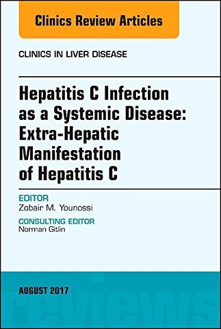 Hepatitis C Infection as a Systemic Disease:Extra-HepaticManifestation of Hepatitis C, An Issue of Clinics in Liver Disease