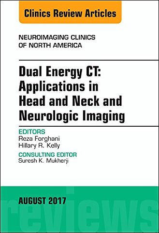 Dual Energy CT: Applications in Head and Neck and Neurologic Imaging, An Issue of Neuroimaging Clinics of North America