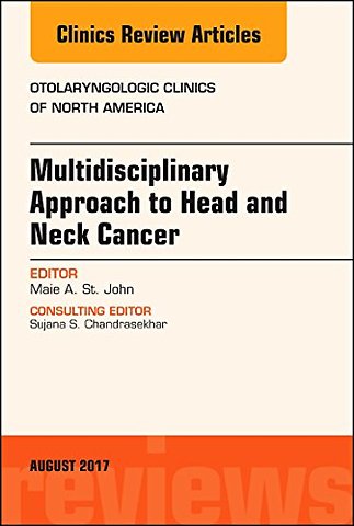 Multidisciplinary Approach to Head and Neck Cancer, An Issue of Otolaryngologic Clinics of North America