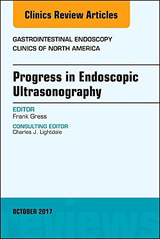 Progress in Endoscopic Ultrasonography, An Issue of Gastrointestinal Endoscopy Clinics