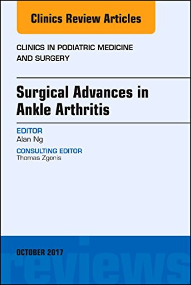 Surgical Advances in Ankle Arthritis, An Issue of Clinics in Podiatric Medicine and Surgery
