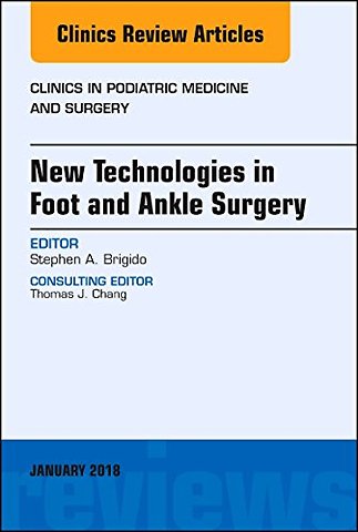 New Technologies in Foot and Ankle Surgery, An Issue of Clinics in Podiatric Medicine and Surgery