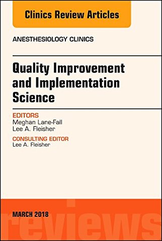 Quality Improvement and Implementation Science, An Issue of Anesthesiology Clinics