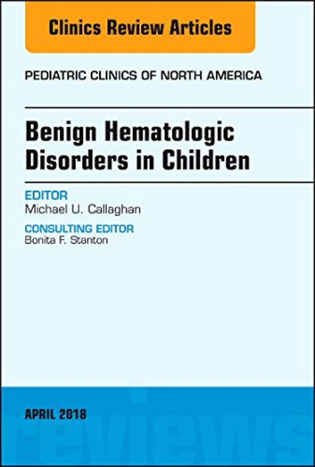 Benign Hematologic Disorders in Children, An Issue of Pediatric Clinics of North America