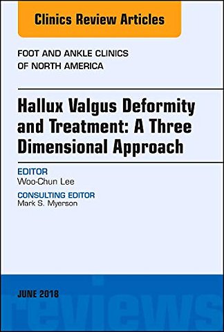 Hallux valgus deformity and treatment: A three dimensional approach, An issue of Foot and Ankle Clinics of North America