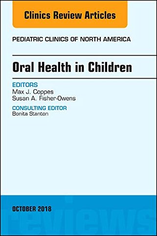 Oral Health in Children, An Issue of Pediatric Clinics of North America