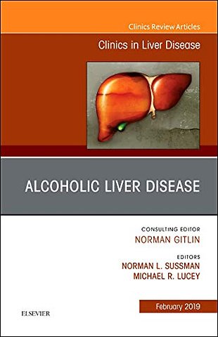 Alcoholic Liver Disease, An Issue of Clinics in Liver Disease