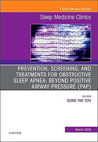 Prevention, Screening and Treatments for Obstructive Sleep Apnea: Beyond PAP, An Issue of Sleep Medicine Clinics