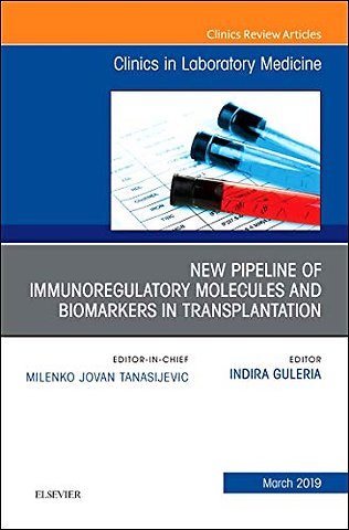 New Pipeline of Immunoregulatory Molecules and Biomarkers in Transplantation, An Issue of the Clinics in Laboratory Medicine