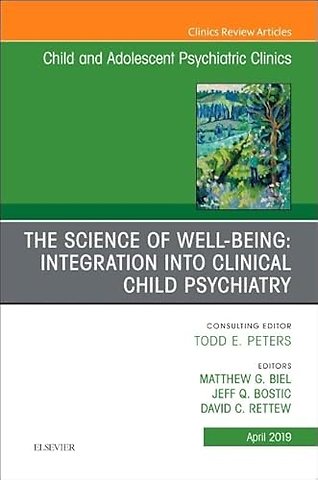 The Science of Well-Being: Integration into Clinical Child Psychiatry, An Issue of Child and Adolescent Psychiatric Clinics of North America