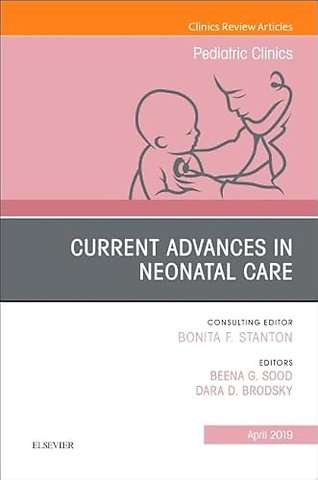 Current Advances in Neonatal Care, An Issue of Pediatric Clinics of North America