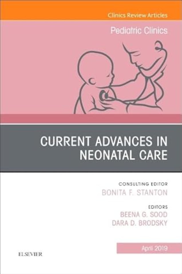 Current Advances in Neonatal Care, An Issue of Pediatric Clinics of North America