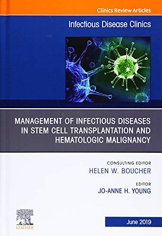 Management of Infectious Diseases in Stem Cell Transplantation and Hematologic Malignancy, An Issue of Infectious Disease Clinics of North America