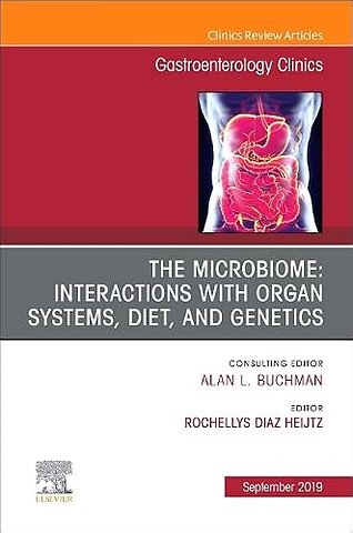 The microbiome: Interactions with organ systems, diet, and genetics, An Issue of Gastroenterology Clinics of North America