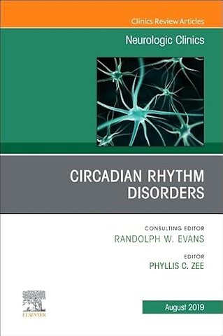 Circadian Rhythm Disorders , An Issue of Neurologic Clinics