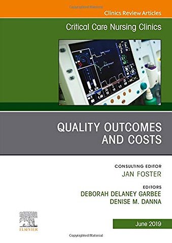 Quality Outcomes and Costs, An Issue of Critical Care Nursing Clinics of North America