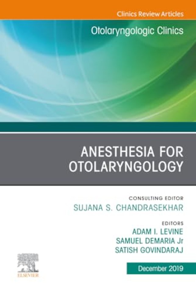 Anesthesia in Otolaryngology ,An Issue of Otolaryngologic Clinics of North America