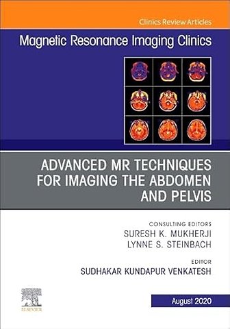 Advanced MR Techniques for Imaging the Abdomen and Pelvis, An Issue of Magnetic Resonance Imaging Clinics of North America
