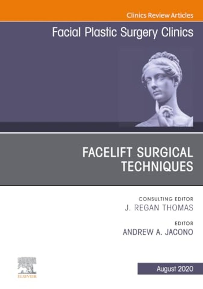 Facelift Surgical Techniques, An Issue of Facial Plastic Surgery Clinics of North America