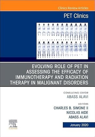 Evolving Role of PET in Assessing the Efficacy of Immunotherapy and Radiation Therapy in Malignant Disorders, An Issue of PET Clinics