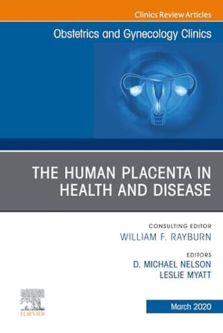 The Human Placenta in Health and Disease, An Issue of Obstetrics and Gynecology Clinics