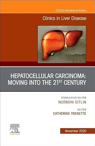 Hepatocellular Carcinoma: Moving into the 21st Century, An Issue of Clinics in Liver Disease