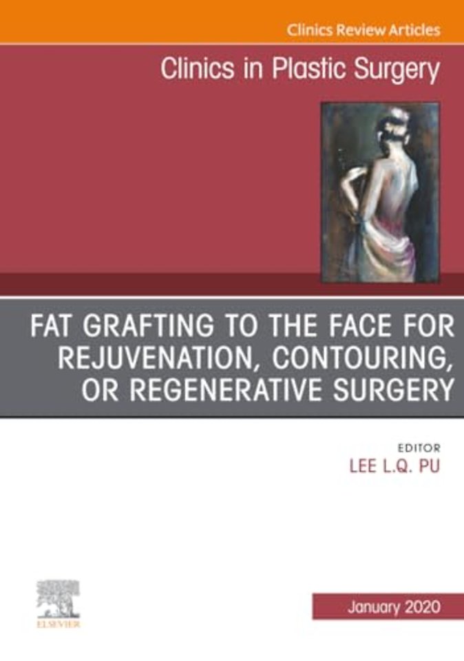 Fat Grafting to the Face for Rejuvenation, Contouring, or Regenerative Surgery, An Issue of Clinics in Plastic Surgery