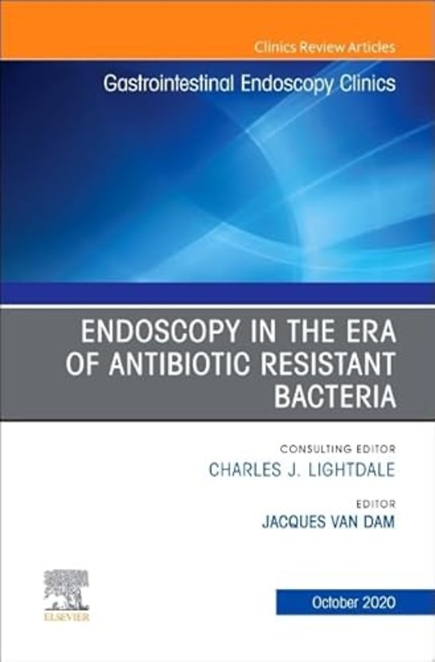 Endoscopy in the Era of Antibiotic Resistant Bacteria, An Issue of Gastrointestinal Endoscopy Clinics