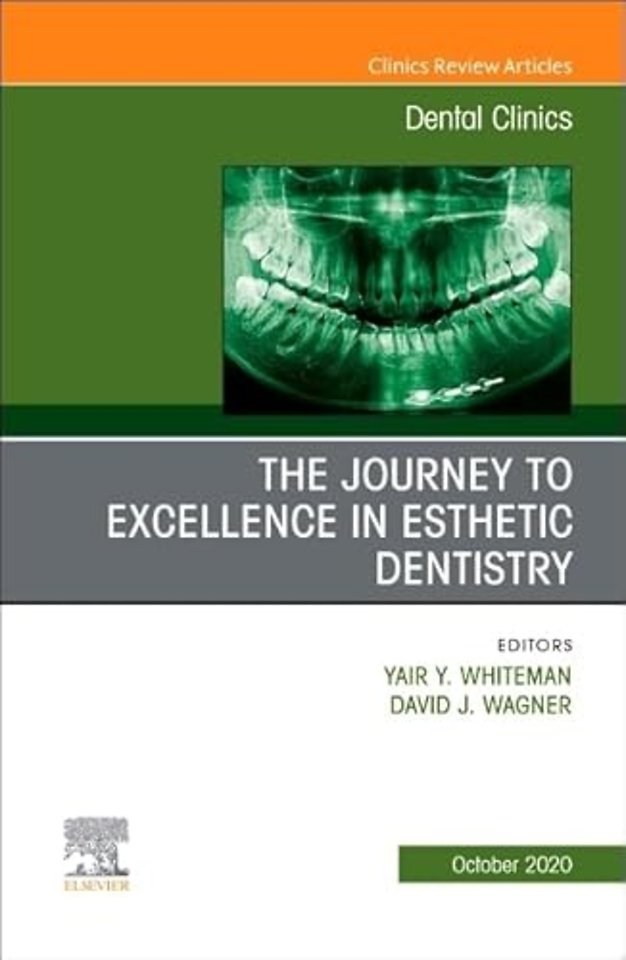 The Journey to Excellence in Esthetic Dentistry, An Issue of Dental Clinics of North America