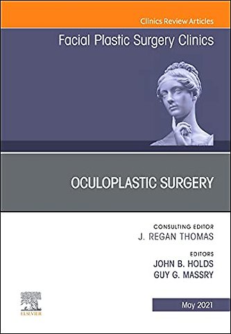 Oculoplastic Surgery, An Issue of Facial Plastic Surgery Clinics of North America