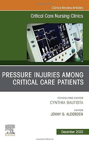 Pressure Injuries Among Critical Care Patients, An Issue of Critical Care Nursing Clinics of North America