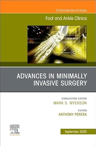 Advances in Minimally Invasive Surgery, An issue of Foot and Ankle Clinics of North America
