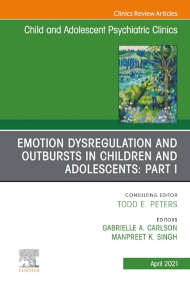 Emotion Dysregulation and Outbursts in Children and Adolescents: Part I, An Issue of Child and Adolescent Psychiatric Clinics of North America
