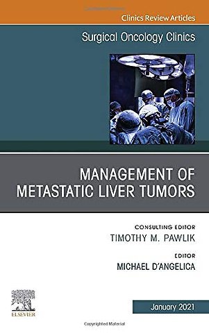 Management of Metastatic Liver Tumors, An Issue of Surgical Oncology Clinics of North America