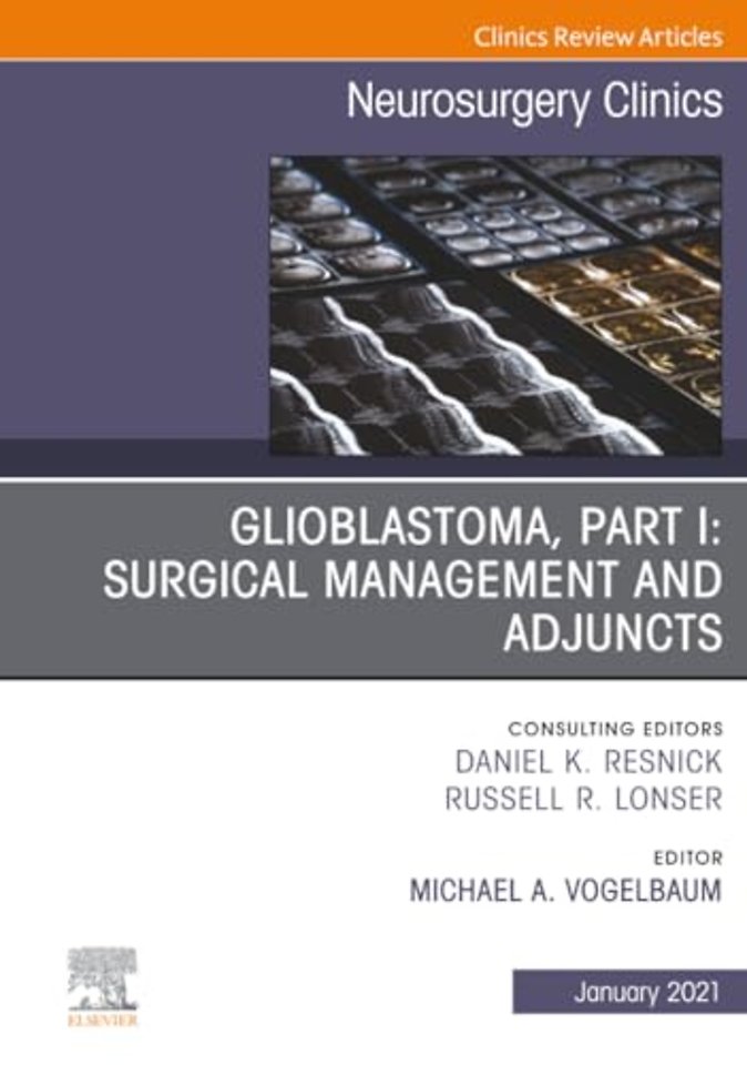 Glioblastoma, Part I: Surgical Management and Adjuncts, An Issue of Neurosurgery Clinics of North America