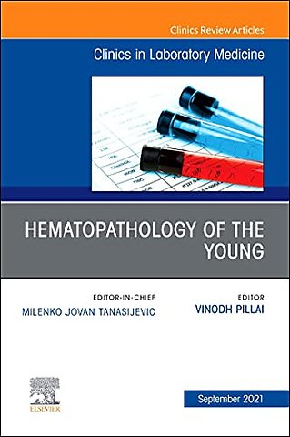 Hematopathology of the Young, An Issue of the Clinics in Laboratory Medicine